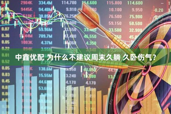 中鑫优配 为什么不建议周末久躺 久卧伤气？