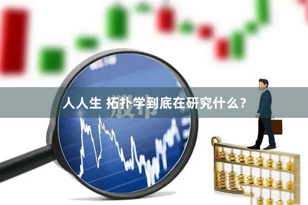 人人生 拓扑学到底在研究什么？