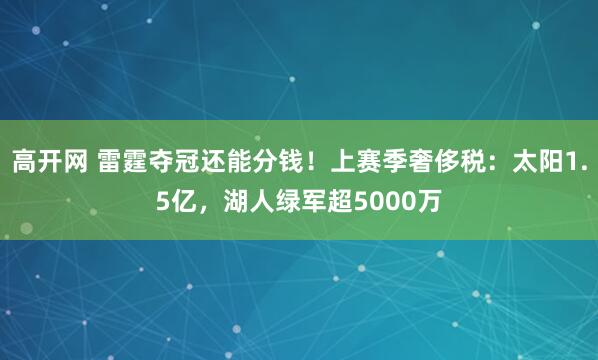 高开网 雷霆夺冠还能分钱！上赛季奢侈税：太阳1.5亿，湖人绿军超5000万