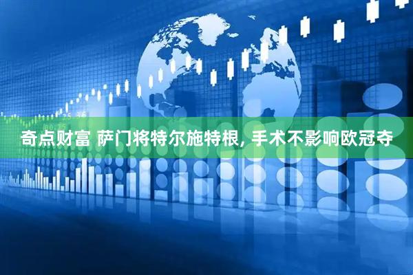奇点财富 萨门将特尔施特根, 手术不影响欧冠夺